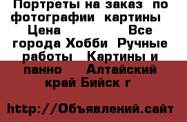 Портреты на заказ( по фотографии)-картины › Цена ­ 400-1000 - Все города Хобби. Ручные работы » Картины и панно   . Алтайский край,Бийск г.